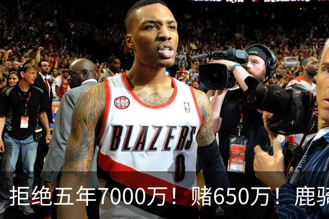 拒绝五年7000万！赌650万！鹿骑抢人！掘金怎么选？